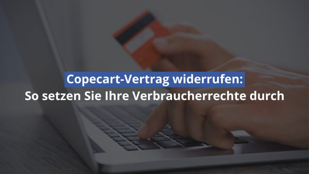 Copecart-Vertrag widerrufen: Verbraucherrechte durchsetzen
