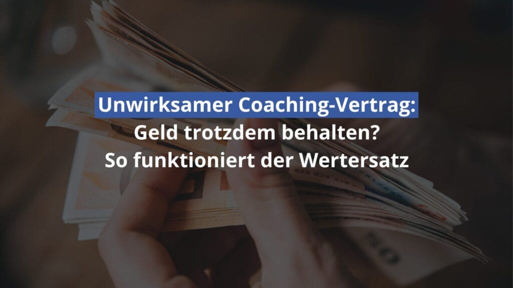 Coaching-Vertrag unwirksam: Geld behalten, Wertersatz erklärt.