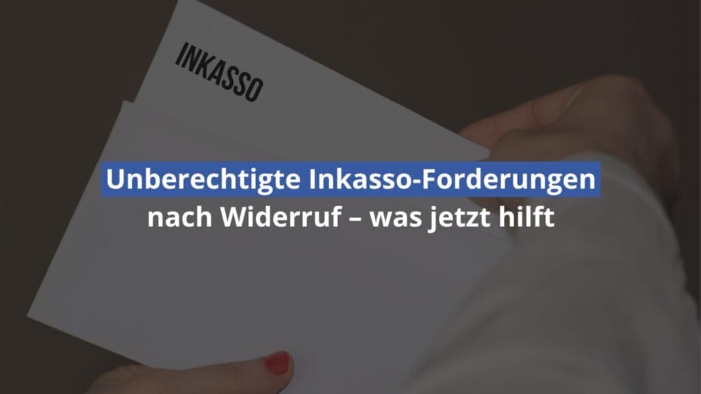 Unberechtigte Inkassoforderungen nach Widerruf verstehen